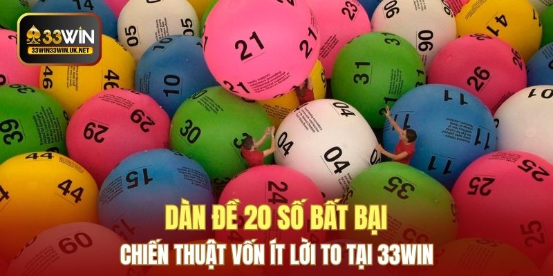 Dàn Đề 20 Số Bất Bại - Chiến Thuật Vốn Ít Lời To Tại 33WIN