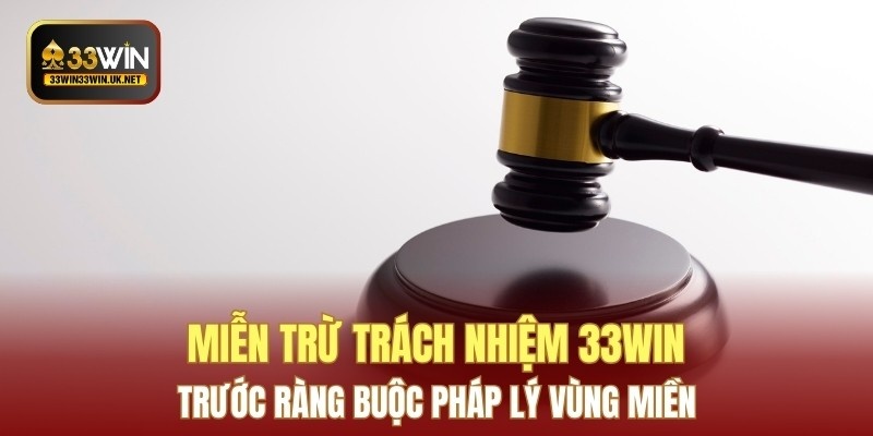 Miễn trừ trách nhiệm 33WIN trước ràng buộc pháp lý vùng miền