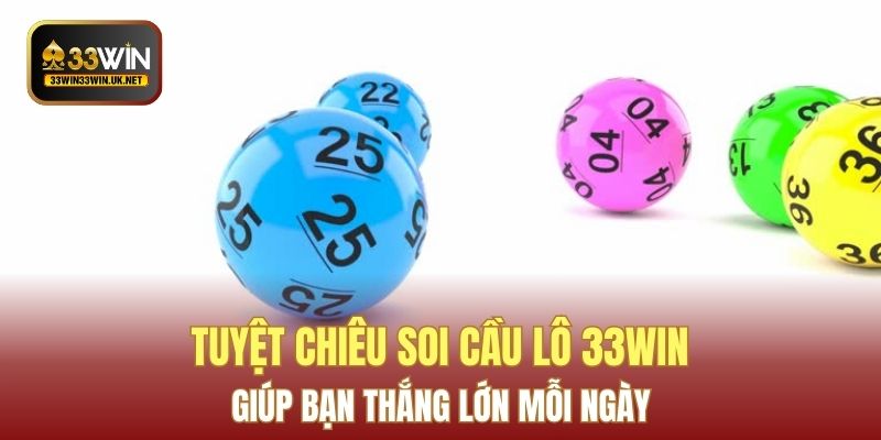 Tuyệt Chiêu Soi Cầu Lô 33WIN Giúp Bạn Thắng Lớn Mỗi Ngày